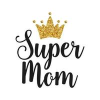 super mamma, text med gyllene krona. calligraphic inskrift, Citat, fras. hälsning kort, mors dag affisch, typografisk design, skriva ut. vektor