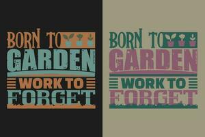 född till trädgård arbete till glömma bort, trädgård skjorta, trädgårdsarbete skjorta, växt t-shirt, växt älskare gåva, jordbrukare t skjorta, trädgårdsarbete Citat, botanisk skjorta, växt älskare skjorta, växter, vektor