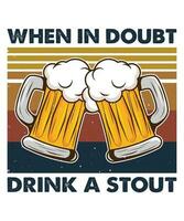 wann im Zweifel trinken ein Stout Bier trinken t Hemd drucken Vorlage vektor