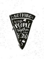 en skiva av pizza med Citat ingenting ger människor tillsammans tycka om en mat .text för meny eller skriva ut. inspiration Citat. vektor