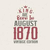 kung är född i augusti 1870 årgång utgåva. kung är född i augusti 1870 retro årgång födelsedag årgång utgåva vektor