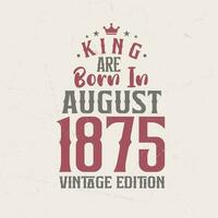 König sind geboren im August 1875 Jahrgang Auflage. König sind geboren im August 1875 retro Jahrgang Geburtstag Jahrgang Auflage vektor