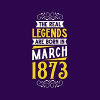 das echt Legende sind geboren im März 1873. geboren im März 1873 retro Jahrgang Geburtstag vektor
