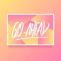 Hand Lettering Go Ahead Card Of Encouragement Vector