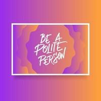 Hand Lettering Be A Polite Person Card Of Encouragement Vector