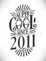 Super cool seit 2011. geboren im 2011 Typografie Geburtstag Beschriftung Design. vektor