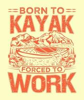 född till kajak tvingade till arbete , Kajakpaddling t-shirt design vektor