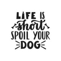 Leben ist kurz, verwöhnen Ihre Hund. Hand geschrieben Beschriftung zitieren. Sätze Über Haustiere. Hund Liebhaber Zitate. kalligraphisch geschrieben zum Poster, Aufkleber, Banner und T-Shirts. vektor