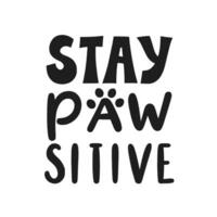 stanna kvar pawsitiv. hand skriven text Citat. fraser handla om sällskapsdjur. hund älskare citat. calligraphic skriven för affisch, klistermärken, banderoller och t-shirts. vektor