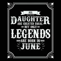alle Tochter sind gleich aber nur Legenden sind geboren im Juni, Geburtstag Geschenke zum Frauen oder Männer, Jahrgang Geburtstag Hemden zum Ehefrauen oder Ehemänner, Jahrestag T-Shirts zum Schwestern oder Bruder vektor