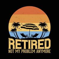 komisch Pensionierung t Hemd Design - - im Ruhestand nicht meine Problem mehr Jahrgang retro Sommer- T-Shirt. vektor