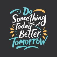''do något i dag för en bättre i morgon'' t skjorta, kläder design och texturerad text. typografi, vektor skriva ut, affisch, emblem.