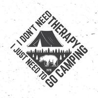 ich nicht brauchen Therapie ich gerade brauchen zu gehen Camping. draussen Abenteuer. Vektor. Konzept zum Hemd oder Logo, drucken, Briefmarke. Jahrgang Typografie Design mit tragen, Wald und Camping Zelt Silhouette vektor