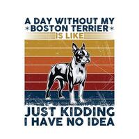 ein Tag ohne meine Boston Terrier Typografie T-Shirt Illustration Profi Vektor
