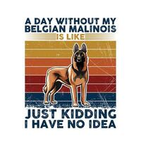 en dag utan min belgisk malinois typografi t-shirt illustration proffs vektor
