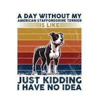 en dag utan min amerikan Staffordshire terrier typografi t-shirt illustration proffs vektor