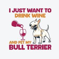 ich gerade wollen zu trinken Wein und Haustier meine Stier Terrier Typografie T-Shirt Design Illustration Profi Vektor