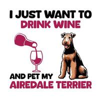 jag bara vilja till dryck vin och sällskapsdjur min airedale terrier typografi t-shirt design illustration vektor