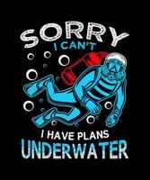 förlåt jag kan inte jag ha planer under vattnet dykning dykare t-shirt design vektor