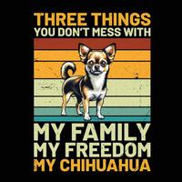 drei Dinge Sie nicht Chaos mit meine Familie meine Freiheit meine Chihuahua Hund retro T-Shirt Design vektor