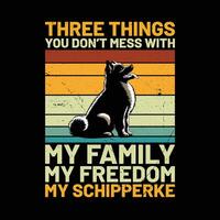 drei Dinge Sie nicht Chaos mit meine Familie meine Freiheit meine Schipperke retro T-Shirt Design vektor