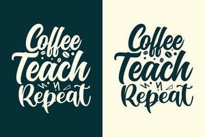 Kaffee lehren wiederholen Typografie Unterricht Zitate Slogan für T-Shirt und Merchandise vektor