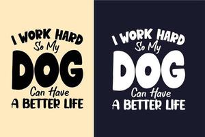 Jag arbetar hårt så att min hund kan få ett bättre liv, citat för design av hundtröjor vektor