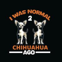 ich war normal 2 Chihuahua vor T-Shirt Design vektor