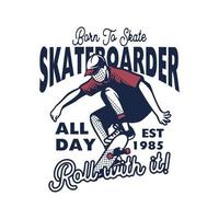 geboren, um den ganzen Tag mit dem Slogan-Zitat Skateboard-T-Shirt Design Illustration Vintage Retro-Stil zu skaten vektor