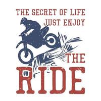 T-Shirt-Design das Geheimnis des Lebens genießen Sie einfach die Fahrt mit dem Silhouette-Fahrer, wenn Sie eine flache Motocross-Illustration fahren vektor