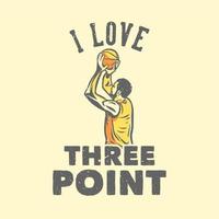 t-shirt design slogan typografi jag älskar tre poäng med basketspelare kastar basket vintage illustration vektor