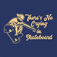 T-Shirt-Design Es gibt kein Weinen im Skateboard mit einem Mann, der Skateboard-Vintage-Illustration spielt vektor