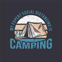 T-Shirt-Design mein Experte für soziale Distanzierung ist Camping mit Campingzelt und Lagerfeuer-Vintage-Illustration vektor