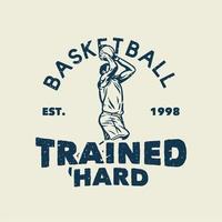 T-Shirt Design Slogan Typografie Basketball hart trainiert mit Basketballspieler, der Basketball Vintage Illustration wirft vektor