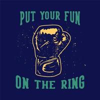 T-Shirt Design Slogan Typografie Setzen Sie Ihren Spaß auf den Ring mit Boxhandschuhen Vintage Illustration vektor