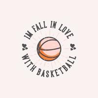 T-Shirt Design Slogan Typografie Ich verliebe mich in Basketball Vintage Illustration vektor