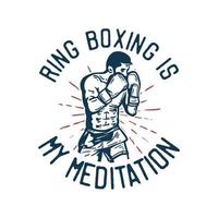 T-Shirt Design Slogan Typografie Ring Boxen ist meine Meditation mit Boxer Mann Boxen Haltung Vintage Illustration vektor