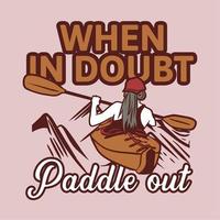 t-shirtdesign när du är osäker paddla ut med kvinna som paddlar kajak på floden vintageillustration vektor
