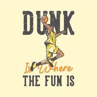 t-shirt design slogan typografi dunk är där det roliga är med basketspelare som gör slam dunk vintage illustration vektor