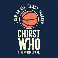 T-Shirt-Design-Slogan-Typografie Ich kann alles durch Christus tun, der mich mit Basketball-Vintage-Illustration stärkt vektor