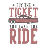 T-Shirt-Design-Slogan-Typografie kaufen Sie das Ticket und nehmen Sie die Fahrt mit der Auto-Vintage-Illustration vektor