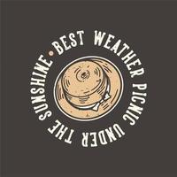 T-Shirt Design Slogan Typografie Bestes Wetter Picknick unter der Sonne mit Frühlingshut Vintage Illustration vektor