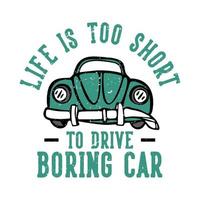 T-Shirt-Design-Slogan-Typografie Das Leben ist zu kurz, um ein langweiliges Auto mit einer kaputten alten Auto-Vintage-Illustration zu fahren vektor