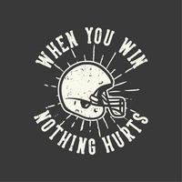 T-Shirt-Design-Slogan-Typografie, wenn Sie gewinnen, tut nichts weh mit der Vintage-Illustration des American Football-Helms vektor