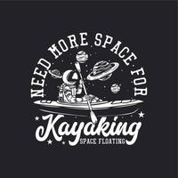 T-shirtdesign behöver mer utrymme för kajakpaddling utrymme flytande med astronaut kajakpaddling vintage illustration vektor