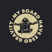 T-Shirt-Design, mein Board hat Schwerelosigkeit mit Astronauten, der Skateboard-Vintage-Illustration fährt vektor