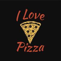 T-Shirt-Design ich liebe Pizza mit einem Stück Pizza und schwarzem Hintergrund Vintage Illustration vektor