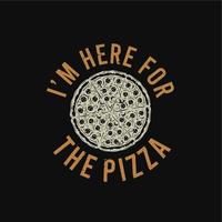 t-shirtdesign Jag är här för pizzan med pizza och vintageillustration för svart bakgrund vektor