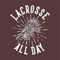 T-Shirt Design Slogan Typografie Lacrosse den ganzen Tag mit Lacrosse Stick Vintage Illustration vektor