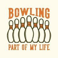T-Shirt Design Slogan Typografie Bowling Teil meines Lebens mit Pin Bowling Vintage Illustration vektor